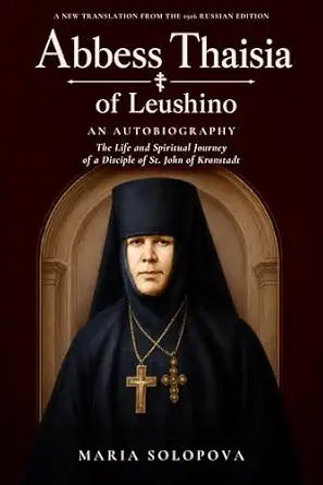 Abbess Thaisia of Leushino: The Life and Spiritual Journey of a Disciple of St. John of Kronstadt — book cover