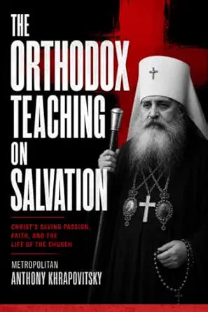 The Orthodox Teaching on Salvation: Christ’s Saving Passion, Faith, and the Life of the Church