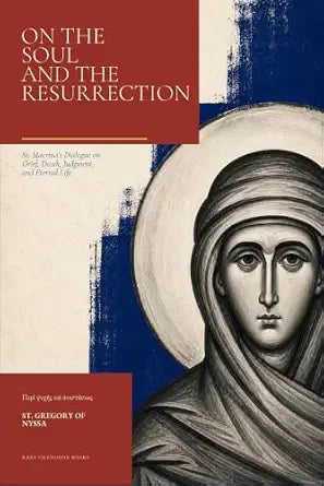 On the Soul and the Resurrection: St. Macrina’s Dialogue on Grief, Death, Judgment, and Eternal Life — book cover