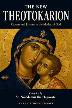 The New Theotokarion: Canons and Hymns to the Mother of God