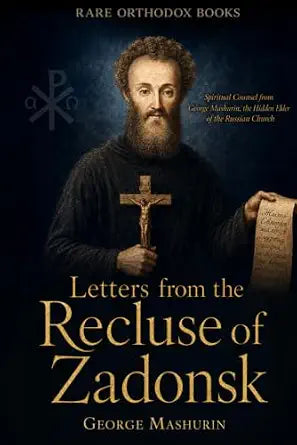 Letters from the Recluse of Zadonsk: Spiritual Counsel from George Mashurin, the Hidden Elder of the Russian Church