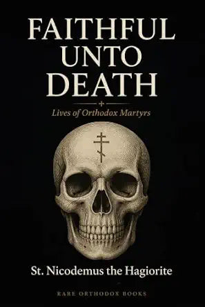 Faithful unto Death: Lives of Orthodox Martyrs